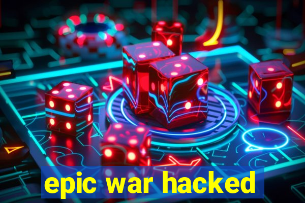 epic war hacked